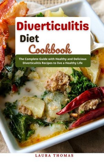 Diverticulitis Diet Cookbook : The Complete Guide with Healthy and Delicious Diverticulitis Recipes to Live a Healthy LIfe, Laura Thomas - Ebook - 9798201882839