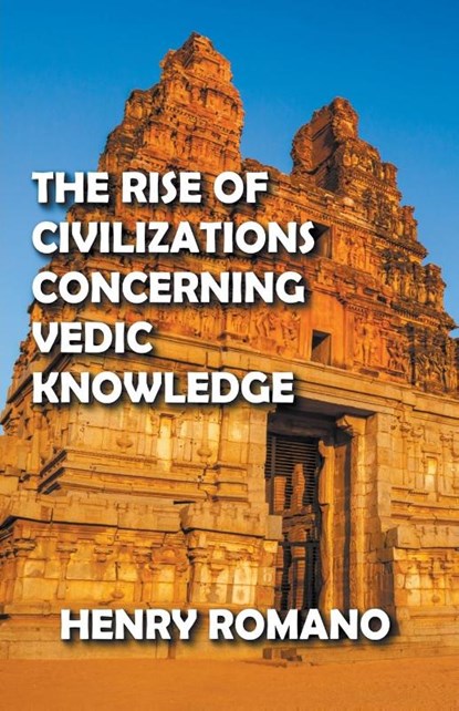 The Rise of Civilizations Concerning Vedic Knowledge, Henry Romano - Paperback - 9798201884666