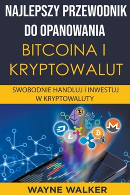 Najlepszy Przewodnik Do Opanowania Bitcoina i Kryptowalut, Wayne Walker - Paperback - 9798201884796