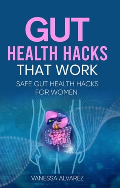 Gut Health Hacks That Work: Safe Gut health hacks for women, Vanessa Alvarez - Ebook - 9798201894764