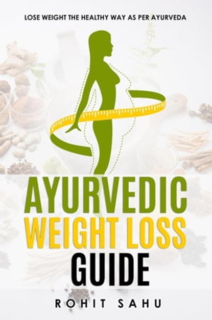 Ayurvedic Weight Loss Guide: Lose Weight the Healthy Way as per Ayurveda, Rohit Sahu - Ebook - 9798201894771