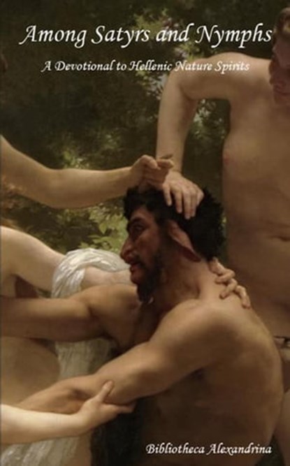 Among Satyrs and Nymphs: A Devotional to Hellenic Nature Spirits, Zachariah Shipman ; Amanda Artemisia Forrester ; Ashley Dioses ; Ariadne Rainbird ; J.K. Bywaters ; Rebecca Buchanan ; Darius Matthias Klein ; Daniel Culver ; Sara L. Mastros ; Lucia Maria Silvana ; Melia Orlando ; Rebecca Lynn Scott ; Suzanne Thackston ; - Ebook - 9798201895136
