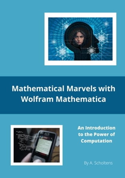 Mathematical Marvels with Wolfram Mathematica, A. Scholtens - Ebook - 9798201903145