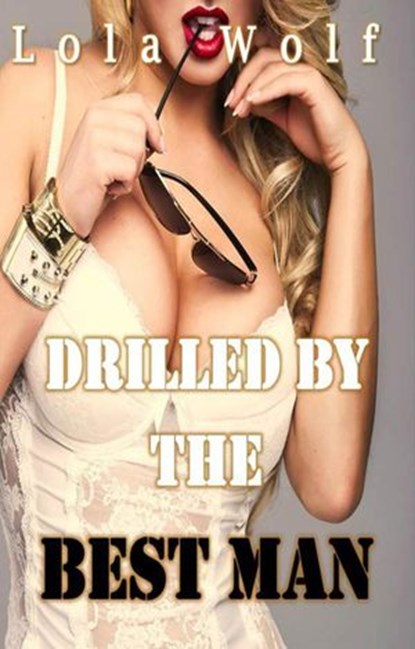 Drilled by the Best Man, Lola Wolf - Ebook - 9798201908348