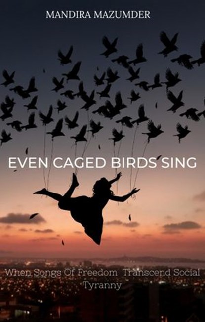 Even Caged Birds Sing, Mandira Mazumder ; Michelle Vernal ; Gina Frangello ; Jeffrey Mason ; Evangeline kelly ; Amy Reed ; Jim Riley ; Terri Blackstock - Ebook - 9798201913601