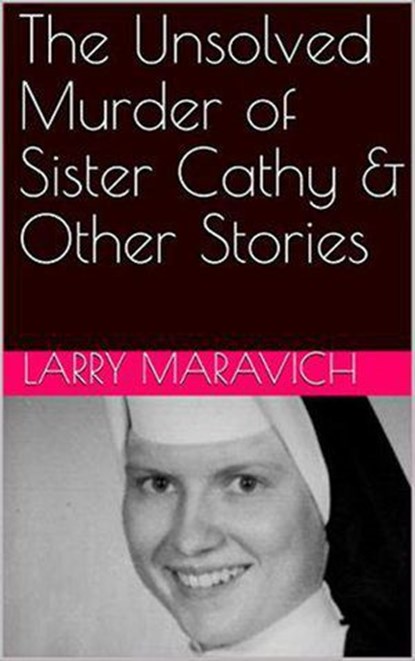 The Unsolved Murder of Sister Cathy & Other Stories, Larry Maravich - Ebook - 9798201915872