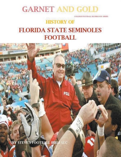 Garnet and Gold! History of Florida State Seminoles Football, Steve's Football Bible LLC - Paperback - 9798201918187