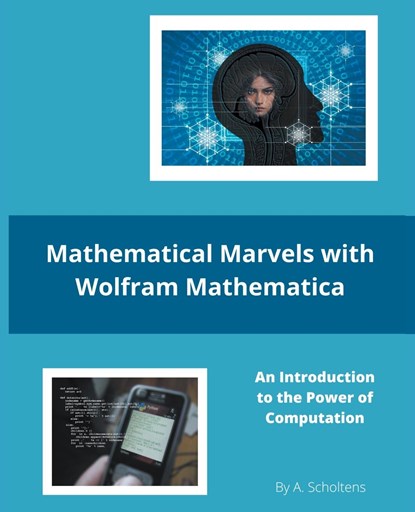Mathematical Marvels with Wolfram Mathematica, A. Scholtens - Paperback - 9798201922054