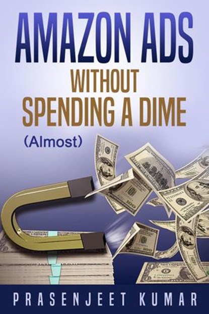 Amazon Ads Without Spending a Dime (Almost), Prasenjeet Kumar - Ebook - 9798201923853