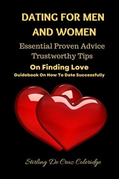 Dating For Men And Women: Essential, Proven Advice, Trustworthy Tips On Finding Love Guidebook On How To Date Successfully, Stirling De Cruz Coleridge - Ebook - 9798201929220