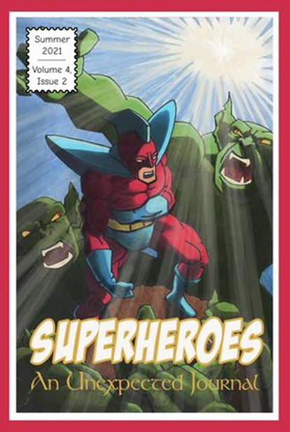An Unexpected Journal: Superheroes, An Unexpected Journal ; Seth Myers ; James W. Baker ; Joseph Holmes ; Christy Luis ; Jason Monroe ; Megan Joy Rials ; Jason M. Smith ; James M. Swayze ; John P. Tuttle ; Clark Weidner ; Donald W. Catchings, Jr ; Annie Crawford ; Annie Nardone ; Cherish Ne - Ebook - 9798201930028
