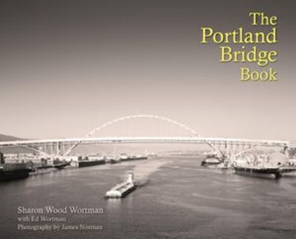 The Portland Bridge Book, Sharon Wood Wortman ; Ed Wortman ; James Norman - Ebook - 9798201945671