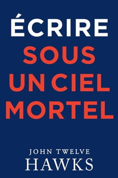 Écrire Sous un Ciel Mortel, John Twelve Hawks - Ebook - 9798201946630