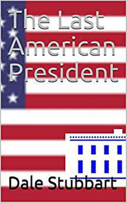 The Last American President, Dale Stubbart - Ebook - 9798201949112