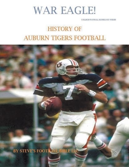 War Eagle! History of Auburn Tigers Football, Steve's Football Bible LLC - Paperback - 9798201951252