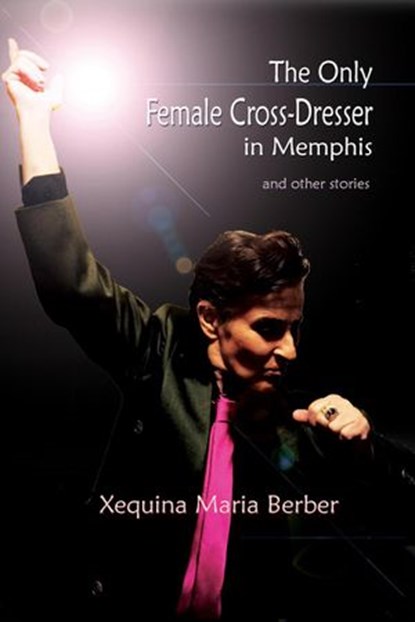 The Only Female Cross-Dresser in Memphis and Other Stories, Berber, Xequina Maria - Ebook - 9798201952730