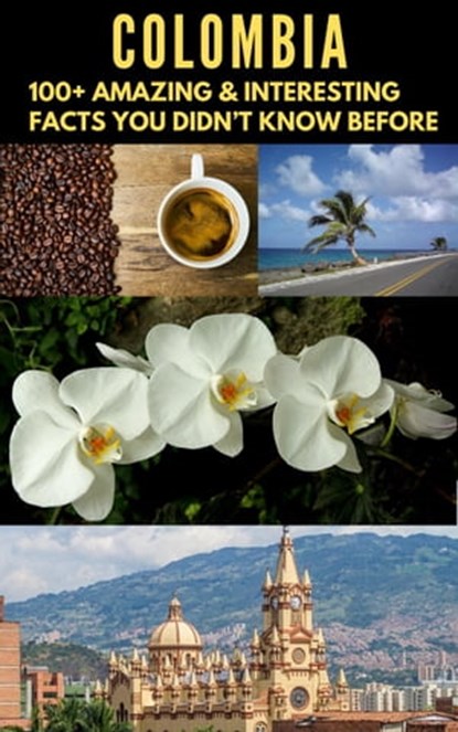 COLOMBIA : 100+ amazing & interesting facts you didn’t know before, BANDANA OJHA - Ebook - 9798201954062