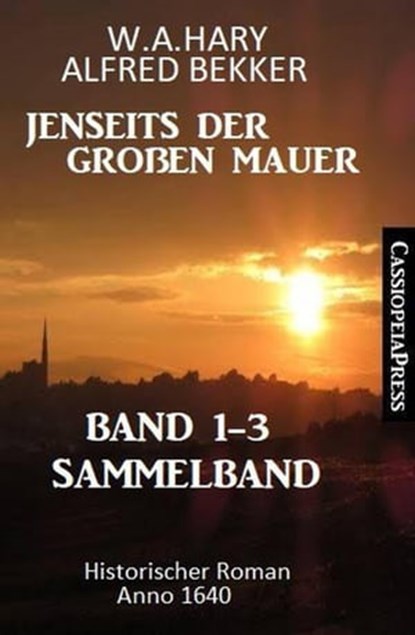 Sammelband Jenseits der Großen Mauer Band 1-3: Historischer Roman Anno 1644, Alfred Bekker ; W. A. Hary - Ebook - 9798201959388