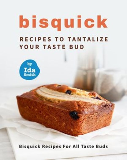Bisquick Recipes To Tantalize Your Taste Bud: Bisquick Recipes For All Taste Buds, Ida Smith - Ebook - 9798201960681