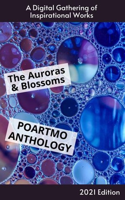 The Auroras & Blossoms PoArtMo Anthology: 2021 Edition, Cendrine Marrouat ; David Ellis ; Amanda Baker ; Ángeles Martínez Pomata ; Azelle Elric ; Anna Sallee ; Annette Solakoglu ; Brice Maiurro ; Beth Brody ; Lakshman Bulusu ; Claire Champommier ; John Collins ; Tara Dasso ; Lynn DeLong ; Stacie Eirich ; Nicol - Ebook - 9798201961992