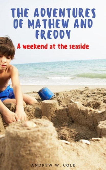 A weekend at the seaside. The Adventures of Mathew and Freddy., Andrew Cole - Ebook - 9798201967376
