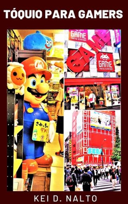 Tóquio Para Gamers, KEI D. NALTO - Ebook - 9798201969325