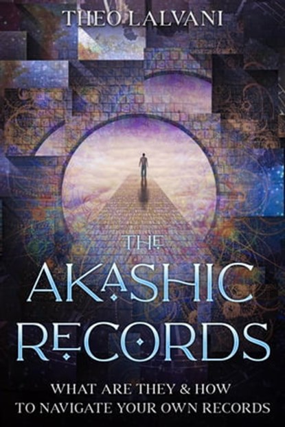 The Akashic Records: What Are They & How to Navigate Your Own Records, Theo Lalvani - Ebook - 9798201970871