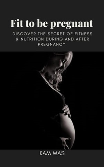 Fit to be Pregnant, Kam Mas - Ebook - 9798201986100