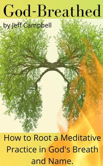 God Breathed: How to Root a Meditative Practice in God's Breath and Name, Jeff Campbell - Ebook - 9798201995317