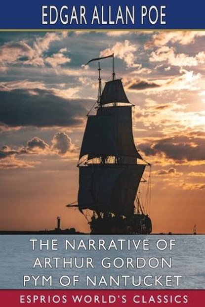 The Narrative of Arthur Gordon Pym of Nantucket (Esprios Classics), POE,  Edgar Allan - Paperback - 9798210215031