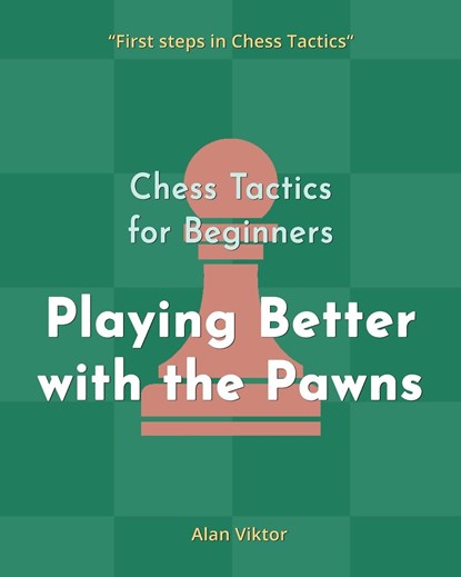 Chess Tactics for Beginners, Playing Better with the Pawns, Alan Viktor - Paperback - 9798210236753
