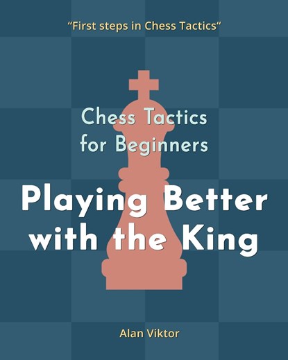Chess Tactics for Beginners, Playing Better with the King, Alan Viktor - Paperback - 9798210236814