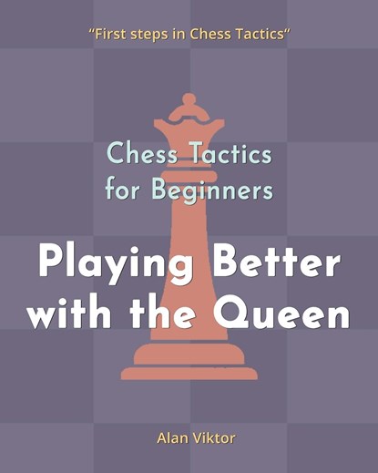 Chess Tactics for Beginners, Playing Better with the Queen, Alan Viktor - Paperback - 9798210236876