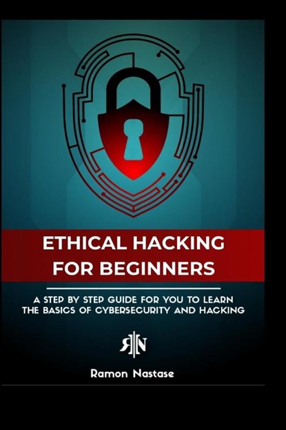 The Ethical Hacking Guide for Beginners, Ramon A Nastase - Paperback - 9798210392619