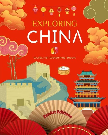 Exploring China - Cultural Coloring Book - Classic and Contemporary Creative Designs of Chinese Symbols, Zenart Editions - Paperback - 9798211076150