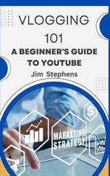 Vlogging 101 - Jim Stephens - 9798211412132