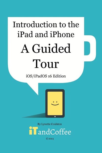 Introduction to the iPad and iPhone - A Guided Tour (iOS / iPadOS 16 Edition), Lynette Coulston - Paperback - 9798211618503