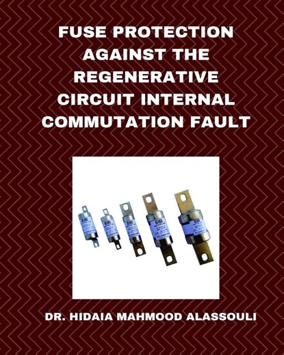 Fuse Protection against the Regenerative Circuit Internal Commutation Fault, Dr Hidaia Mahmood Alassouli - Paperback - 9798211935136