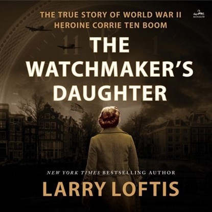 The Watchmaker's Daughter: The True Story of World War II Heroine Corrie Ten Boom, Larry Loftis - AVM - 9798212208895