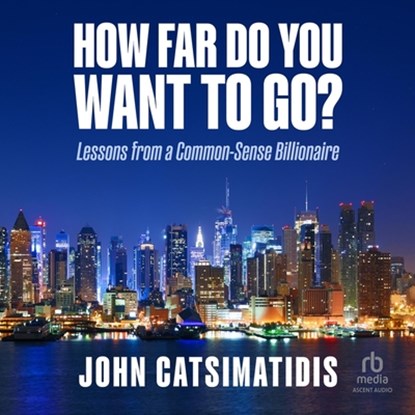How Far Do You Want to Go?: Lessons from a Common-Sense Billionaire, John Catsimatidis - AVM - 9798212437868
