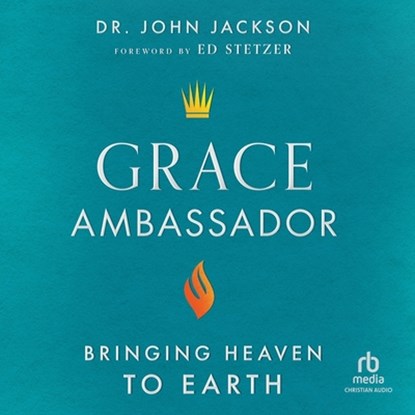 Grace Ambassador: Bringing Heaven to Earth, John Jackson - AVM - 9798212438599