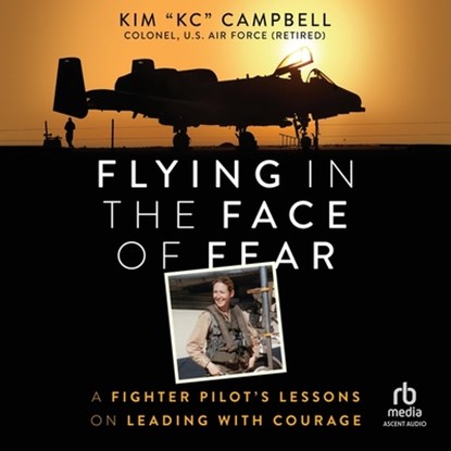 Flying in the Face of Fear: A Fighter Pilot's Lessons on Leading with Courage, Kim Campbell - AVM - 9798212514590