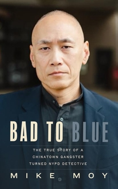 Bad to Blue: The True Story of a Chinatown Gangster Turned NYPD Detective, Mike Moy - Gebonden - 9798212545945