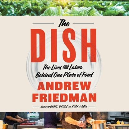 The Dish: The Lives and Labor Behind One Plate of Food, Andrew Friedman - AVM - 9798212698665