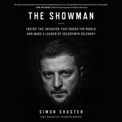 The Showman: Inside the Invasion That Shook the World and Made a Leader of Volodymyr Zelensky, Simon Shuster - AVM - 9798212897259