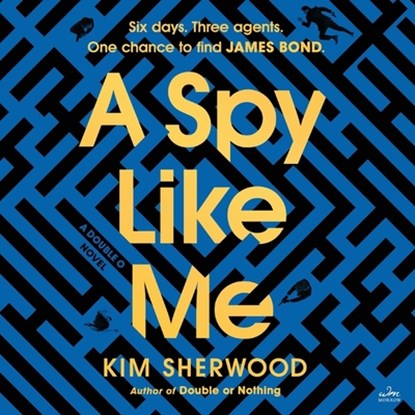 A Spy Like Me: Six Days. Three Agents. One Chance to Find James Bond., Kim Sherwood - AVM - 9798212902472