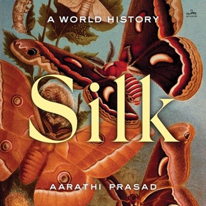 Silk: A World History, Aarathi Prasad - AVM - 9798212902762