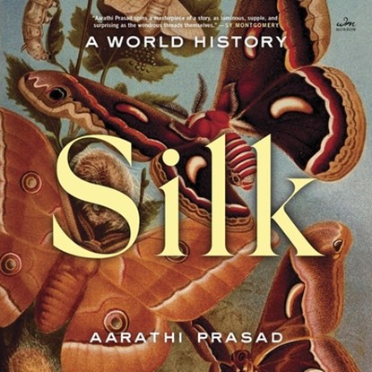 Silk: A World History, Aarathi Prasad - AVM - 9798212902779
