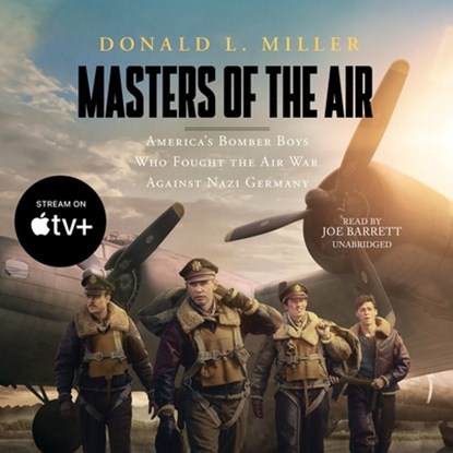 Masters of the Air: America's Bomber Boys Who Fought the Air War Against Nazi Germany, Donald L. Miller - AVM - 9798212912280