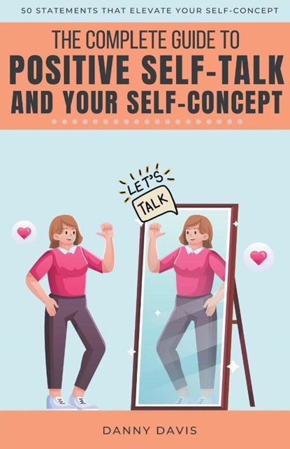 The Complete Guide To Positive Self Talk and Your Self Concept, Danny Davis - Paperback - 9798215009468